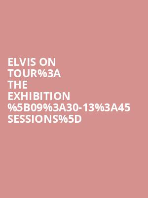 Elvis on Tour%253A The Exhibition %255B09%253A30-13%253A45 Sessions%255D at O2 Arena